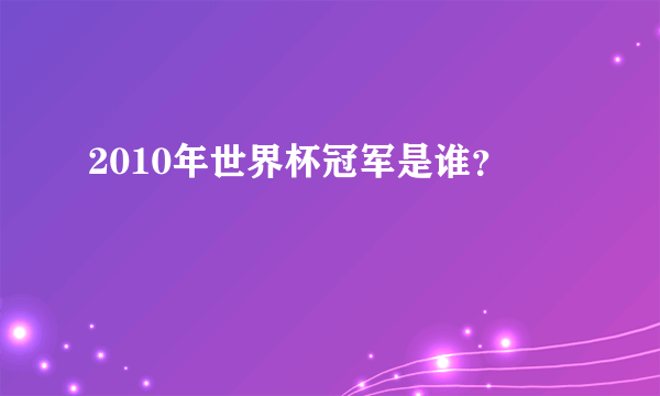 2010年世界杯冠军是谁？