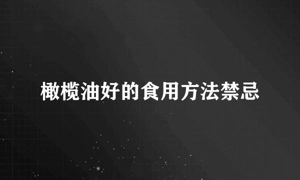 橄榄油好的食用方法禁忌