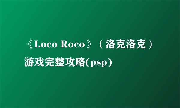 《Loco Roco》（洛克洛克）游戏完整攻略(psp)