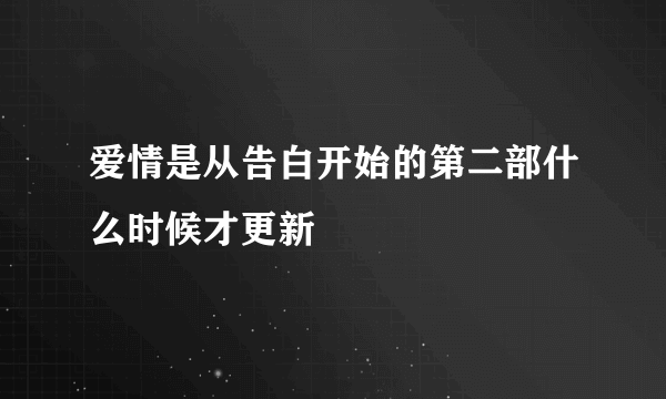 爱情是从告白开始的第二部什么时候才更新