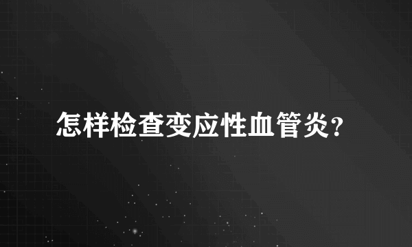 怎样检查变应性血管炎？