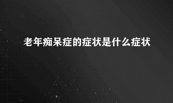 老年痴呆症的症状是什么症状