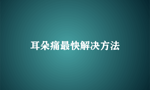 耳朵痛最快解决方法