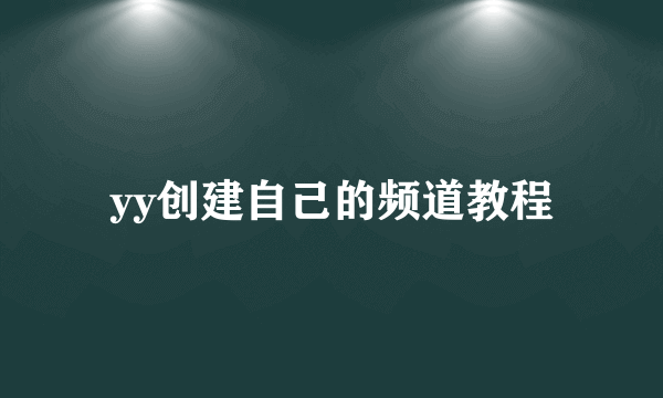 yy创建自己的频道教程