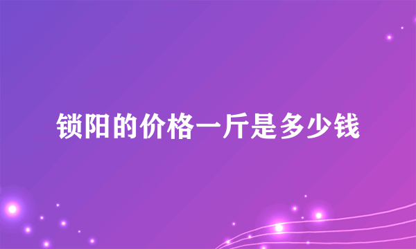 锁阳的价格一斤是多少钱