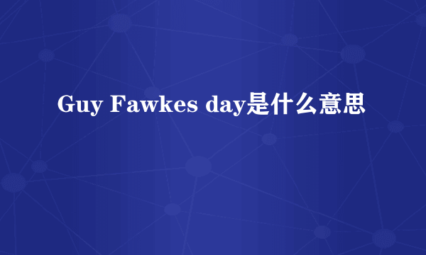 Guy Fawkes day是什么意思