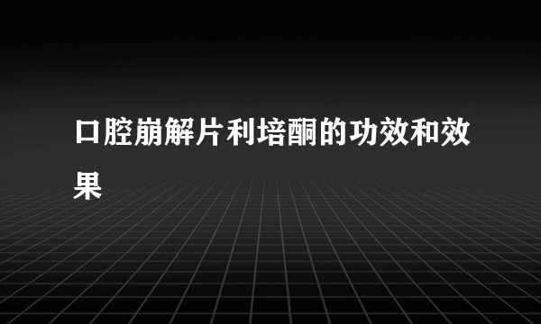 口腔崩解片利培酮的功效和效果