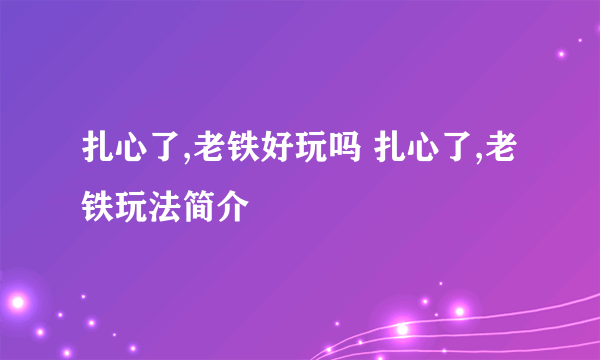 扎心了,老铁好玩吗 扎心了,老铁玩法简介