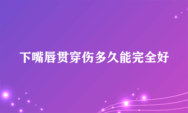 下嘴唇贯穿伤多久能完全好