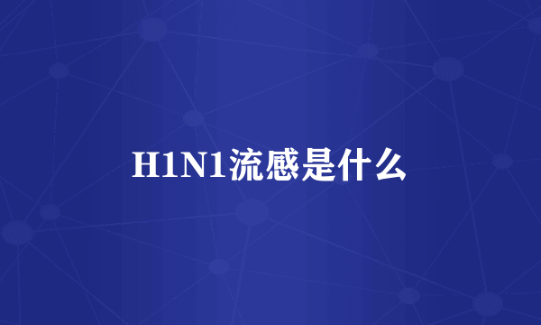 H1N1流感是什么