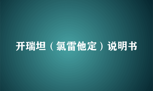 开瑞坦（氯雷他定）说明书