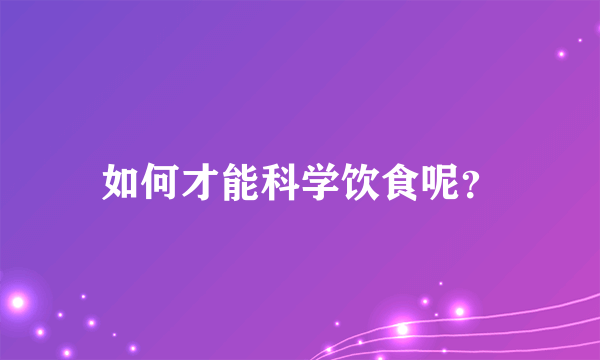 如何才能科学饮食呢？