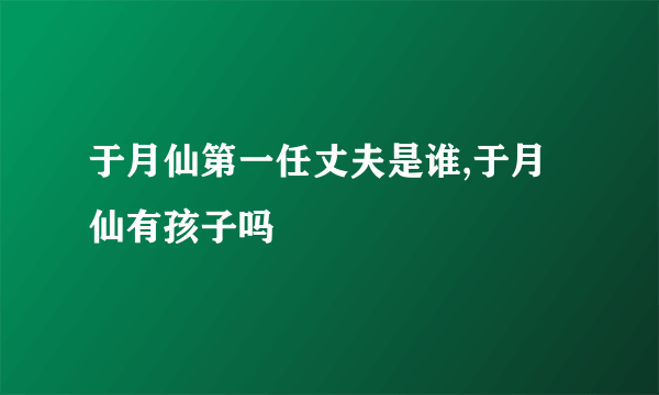 于月仙第一任丈夫是谁,于月仙有孩子吗