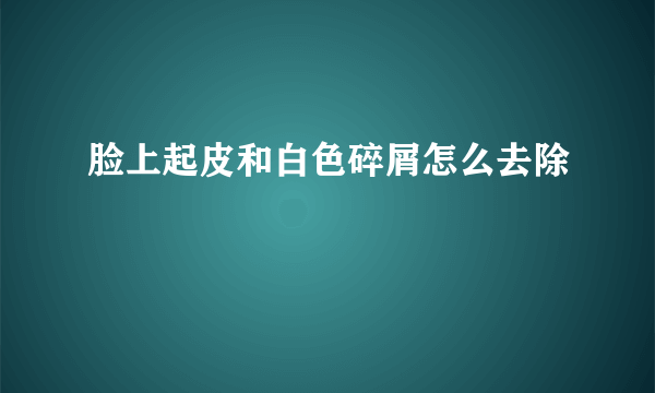 脸上起皮和白色碎屑怎么去除