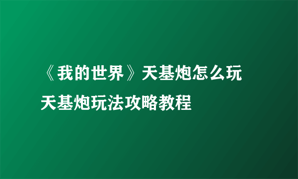 《我的世界》天基炮怎么玩 天基炮玩法攻略教程