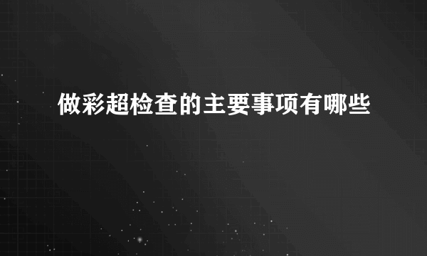 做彩超检查的主要事项有哪些