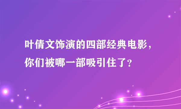 叶倩文饰演的四部经典电影，你们被哪一部吸引住了？