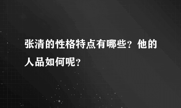 张清的性格特点有哪些？他的人品如何呢？