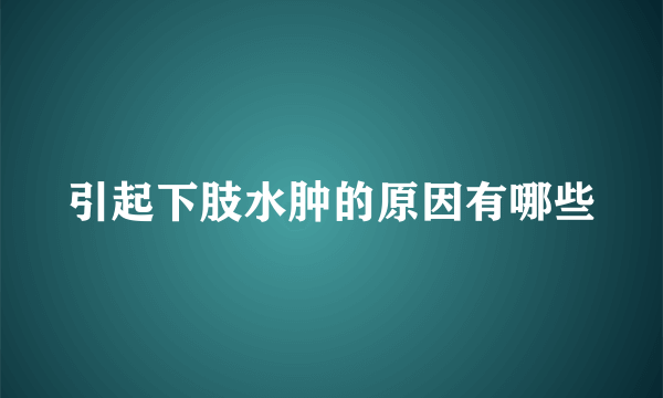 引起下肢水肿的原因有哪些