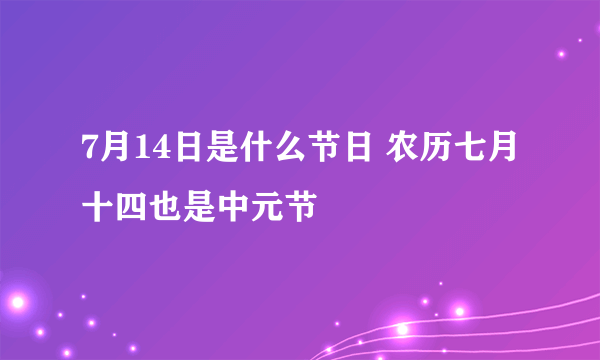 7月14日是什么节日 农历七月十四也是中元节