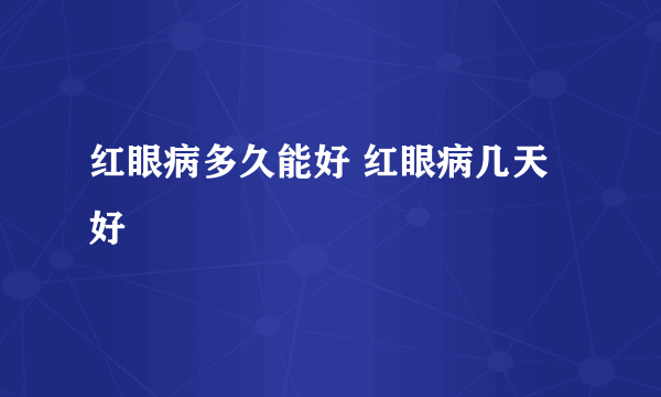 红眼病多久能好 红眼病几天好