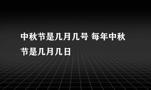 中秋节是几月几号 每年中秋节是几月几日