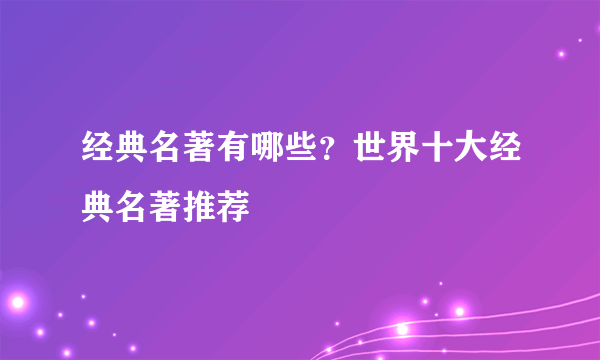 经典名著有哪些？世界十大经典名著推荐