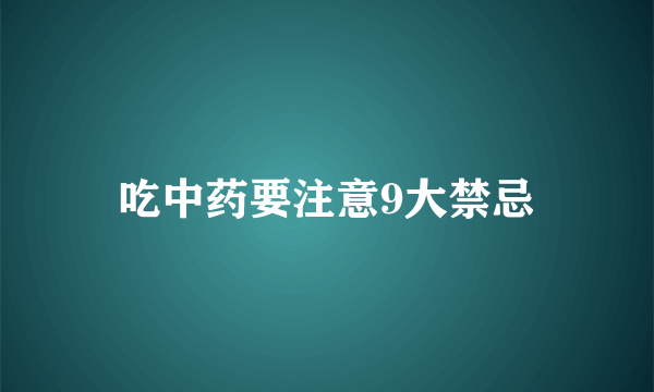 吃中药要注意9大禁忌