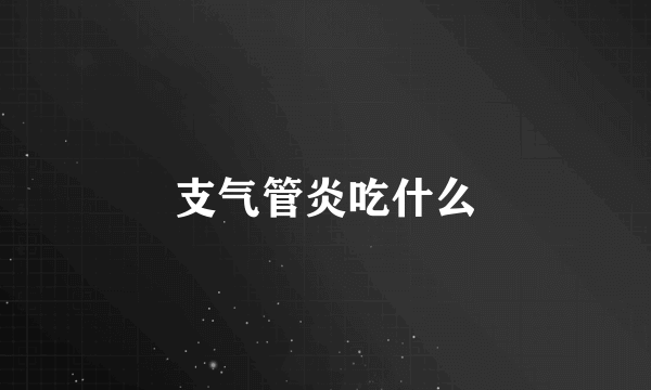 支气管炎吃什么