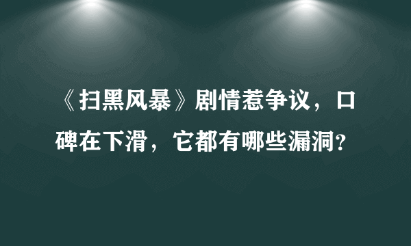 《扫黑风暴》剧情惹争议，口碑在下滑，它都有哪些漏洞？