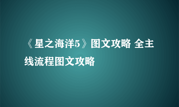 《星之海洋5》图文攻略 全主线流程图文攻略