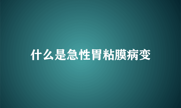 什么是急性胃粘膜病变