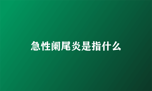 急性阑尾炎是指什么