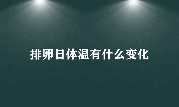 排卵日体温有什么变化