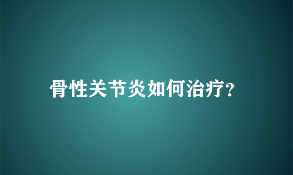 骨性关节炎如何治疗？