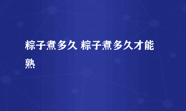 粽子煮多久 粽子煮多久才能熟