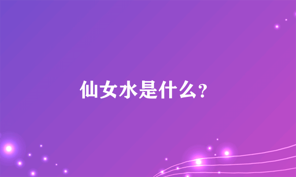 仙女水是什么？