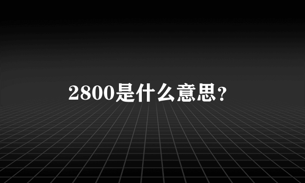 2800是什么意思？