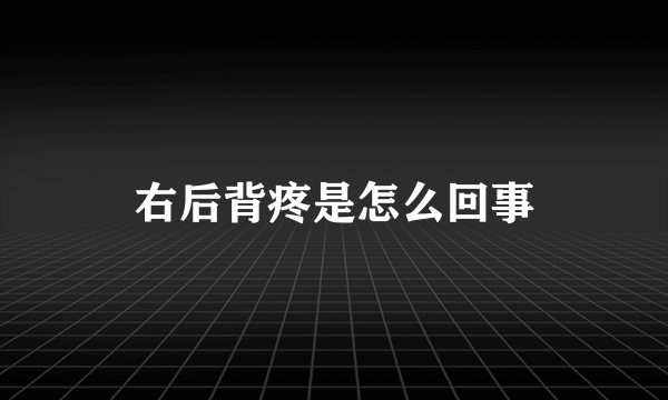 右后背疼是怎么回事