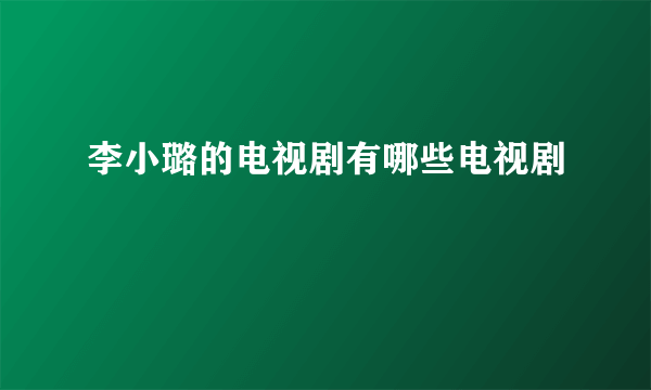 李小璐的电视剧有哪些电视剧