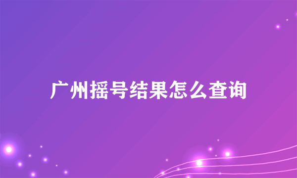 广州摇号结果怎么查询