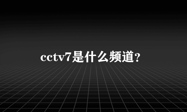 cctv7是什么频道？