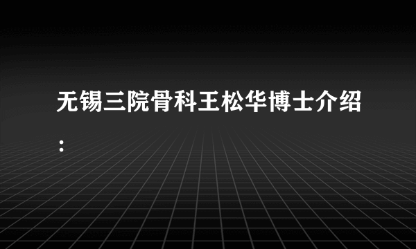 无锡三院骨科王松华博士介绍：