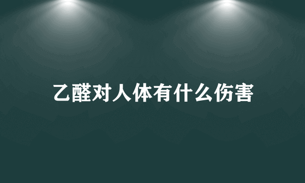 乙醛对人体有什么伤害