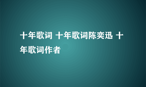 十年歌词 十年歌词陈奕迅 十年歌词作者