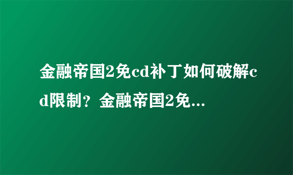 金融帝国2免cd补丁如何破解cd限制？金融帝国2免cd补丁使用方法