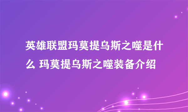 英雄联盟玛莫提乌斯之噬是什么 玛莫提乌斯之噬装备介绍