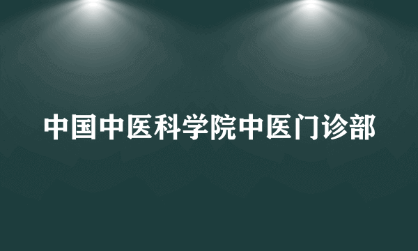 中国中医科学院中医门诊部