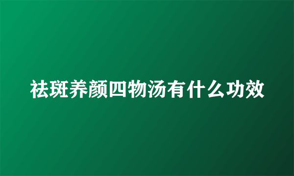 祛斑养颜四物汤有什么功效