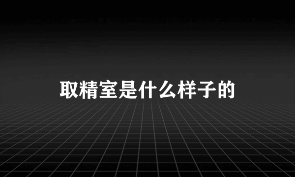 取精室是什么样子的